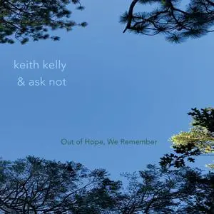 Keith Kelly & Ask Not - Out of Hope, We Remember (2021) [Official Digital Download]