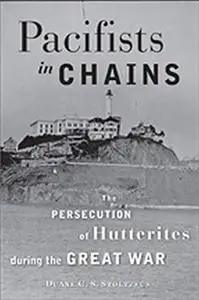 Pacifists in Chains: The Persecution of Hutterites during the Great War
