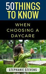 50 Things to Know About Daycare: Finding a Great Fit (50 Things to Know Parenting)
