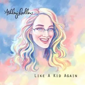 Ashley Ludlow - Like a Kid Again (2017)