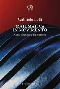 Gabriele Lolli - Matematica in movimento. Come cambiano le dimostrazioni