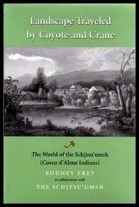 Landscape Traveled by Coyote and Crane: The World of the Schitsu'umsh (Coeur D'Alene Indians) (McLellan Books)