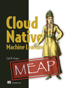 Cloud Native Machine Learning [MEAP]