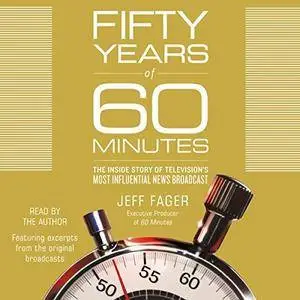 Fifty Years of 60 Minutes: The Inside Story of Television's Most Influential News Broadcast [Audiobook]