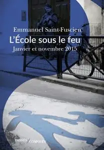 L'École sous le feu: Janvier et novembre 2015 - Emmanuel Saint-Fuscien
