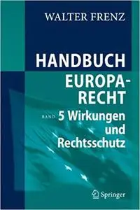 Handbuch Europarecht: Band 5: Wirkungen und Rechtsschutz (Repost)