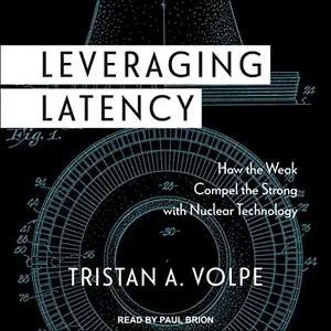 Leveraging Latency: How the Weak Compel the Strong with Nuclear Technology [Audiobook]