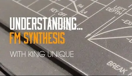 Synthesis & Sound Design Understanding FM Synthesis with King Unique (2015)