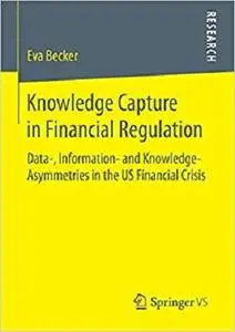 Knowledge Capture in Financial Regulation: Data-, Information- and Knowledge-Asymmetries in the US Financial Crisis [Repost]