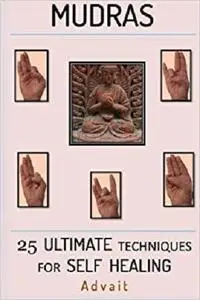 Mudras: 25 Ultimate Techniques for Self Healing