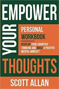 Empower Your Thoughts: Personal Workbook: Master Your Thoughts, Take Massive Action and Get Maximum Results