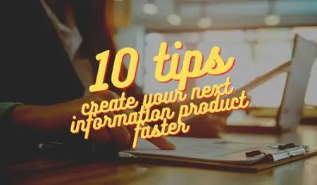Information Product Creation. 10 Great Tips To Create Info Product Faster