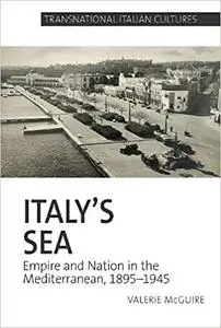 Italy's Sea: Empire and Nation in the Mediterranean, 1895-1945