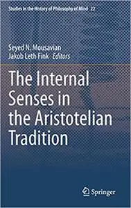 The Internal Senses in the Aristotelian Tradition (Studies in the History of Philosophy of Mind)
