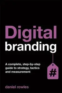 Digital Branding: A Complete Step-by-Step Guide to Strategy, Tactics and Measurement (Repost)