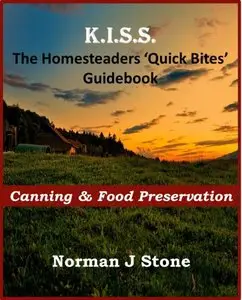 K.I.S.S. The Homesteaders / Smallholders 'Quick Bites' Guidebook - Canning & Food Preservation