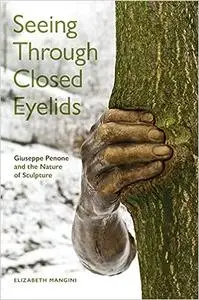 Seeing Through Closed Eyelids: Giuseppe Penone and the Nature of Sculpture