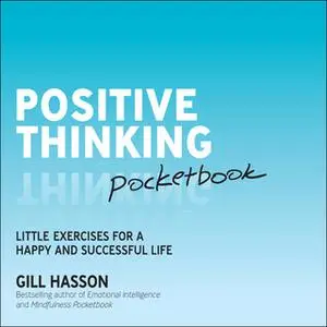 «Positive Thinking Pocketbook: Little exercises for a happy and successful life» by Gill Hasson