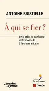 Antoine Bristielle, "A qui se fier ? : De la crise de confiance institutionnelle à la crise sanitaire"