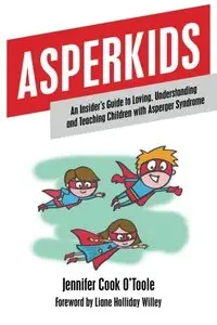 Asperkids: An Insider's Guide to Loving, Understanding, and Teaching Children with Asperger's Syndrome (repost)