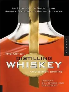 The Art of Distilling Whiskey and Other Spirits: An Enthusiast's Guide to the Artisan Distilling of Potent Potables [Repost]