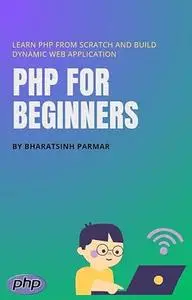 PHP for Beginners: Learn PHP from Scratch and Build Dynamic Web Application