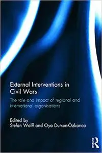 External Interventions in Civil Wars: The Role and Impact of Regional and International Organisations