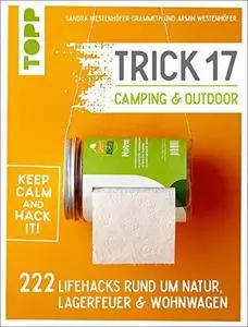 Trick 17 - Camping & Outdoor: 222 Lifehacks rund um Lagerfeuer, Wohnwagen & Natur