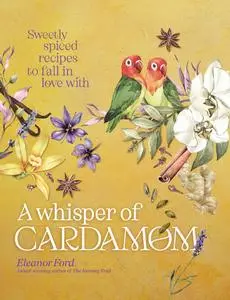 A Whisper of Cardamom: Sweetly spiced recipes to fall in love with