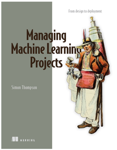 Managing Machine Learning Projects: From design to deployment (Final Release)