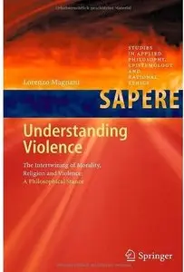 Understanding Violence: The Intertwining of Morality, Religion and Violence: A Philosophical Stance