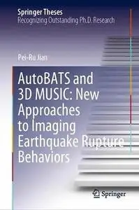 AutoBATS and 3D MUSIC: New Approaches to Imaging Earthquake Rupture Behaviors