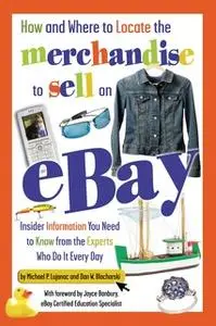 «How and Where to Locate the Merchandise to Sell on eBay: Insider Information You Need to Know from the Experts Who Do I
