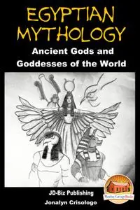 Egyptian Mythology: Ancient Gods and Goddesses of the World