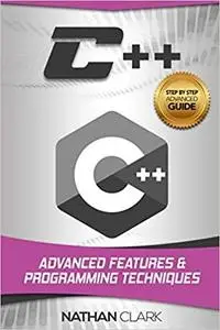 C++: Advanced Features and Programming Techniques (Step-By-Step C++) (Volume 3)