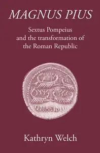 Magnus Pius: Sextus Pompeius and the Transformation of the Roman Republic