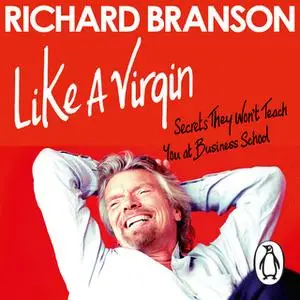 «Like A Virgin: Secrets They Won't Teach You at Business School» by Richard Branson