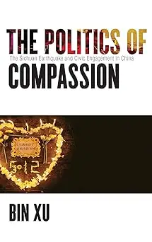 The Politics of Compassion: The Sichuan Earthquake and Civic Engagement in China