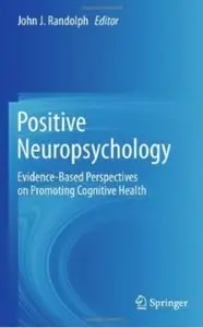 Positive Neuropsychology: Evidence-Based Perspectives on Promoting Cognitive Health [Repost]