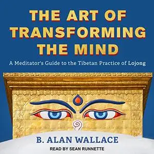 The Art of Transforming the Mind: A Meditator's Guide to the Tibetan Practice of Lojong [Audiobook]