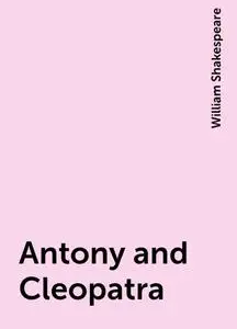 «Antony and Cleopatra» by William Shakespeare