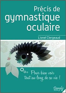 Précis de gymnastique oculaire - Pour bien voir tout au long de sa vie ! - Lionel Clergeaud