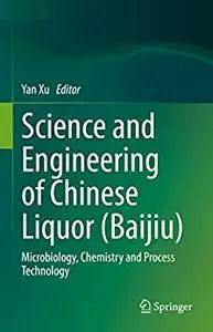 Science and Engineering of Chinese Liquor Baijiu: Microbiology, Chemistry and Process Technology