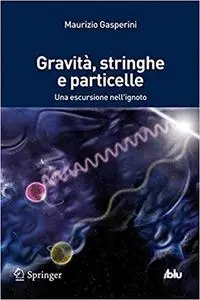Gravità, stringhe e particelle: Una escursione nell'ignoto (Repost)