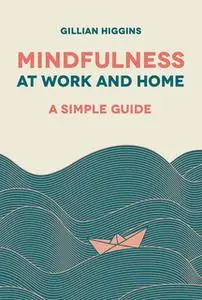 «Mindfulness at Work and Home: A Simple Guide» by Gillian Higgins