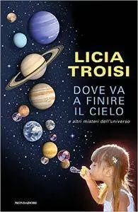 Licia Troisi - Dove va a finire il cielo e altri misteri dell'universo