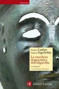 Luciano Canfora, Gustavo Zagrebelsky - La maschera democratica dell'oligarchia
