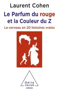 Laurent Cohen, "Le Parfum du rouge et la Couleur du Z: Le cerveau en 20 histoires vraies"