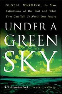 Under a Green Sky: Global Warming, the Mass Extinctions of the Past, and What They Can Tell Us About Our Future
