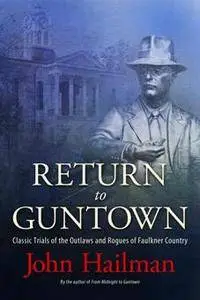 Return to Guntown : Classic Trials of the Outlaws and Rogues of Faulkner Country